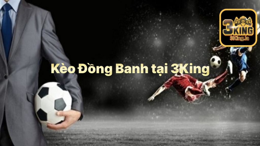 Về Kèo Đồng Banh tại 3King